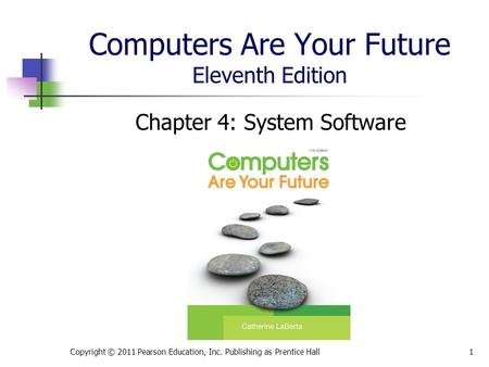 Computers Are Your Future Eleventh Edition Chapter 4: System Software Copyright © 2011 Pearson Education, Inc. Publishing as Prentice Hall1.