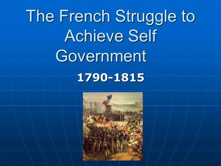 The French Struggle to Achieve Self Government