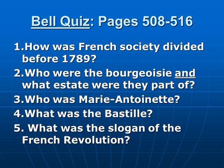 Bell Quiz: Pages 508-516 1.How was French society divided before 1789? 2.Who were the bourgeoisie and what estate were they part of? 3.Who was Marie-Antoinette?