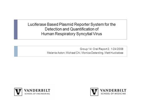 Luciferase Based Plasmid Reporter System for the Detection and Quantification of Human Respiratory Syncytial Virus Group 14: Oral Report 2, 1/24/2008 Melanie.