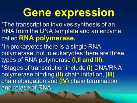 Gene expression *The transcription involves synthesis of an RNA from the DNA template and an enzyme called RNA polymerase. *In prokaryotes there is a single.