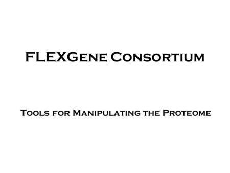 FLEXGene Consortium Tools for Manipulating the Proteome.