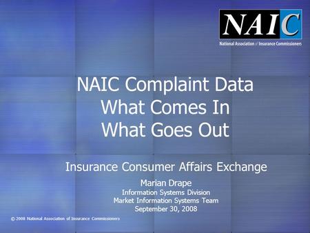 © 2008 National Association of Insurance Commissioners Insurance Consumer Affairs Exchange Marian Drape Information Systems Division Market Information.