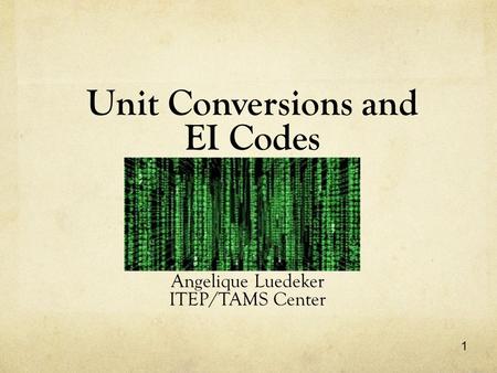 1 Unit Conversions and EI Codes Angelique Luedeker ITEP/TAMS Center.