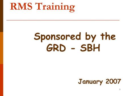 1 RMS Training Sponsored by the GRD - SBH January 2007.