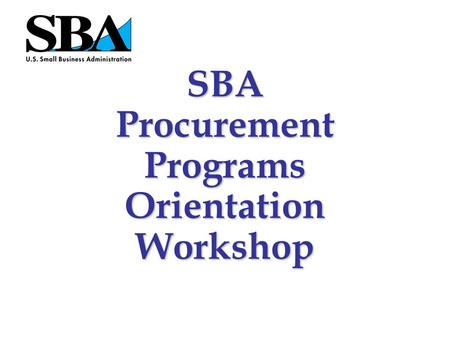 SBA Procurement Programs Orientation Workshop The federal government purchases over $533 Billion in goods and services each year that range from paperclips.