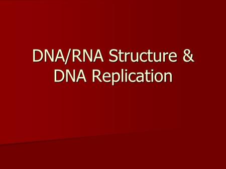DNA/RNA Structure & DNA Replication. Genes are on Chromosomes Thomas Hunt Morgan Thomas Hunt Morgan –Worked with Drosophila –Demonstrated that genes are.