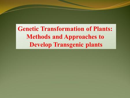 Genetic Transformation of Plants: Methods and Approaches to Develop Transgenic plants.