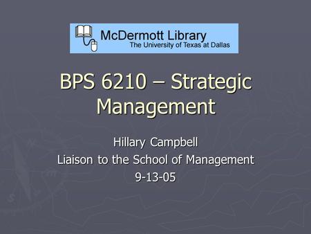 BPS 6210 – Strategic Management Hillary Campbell Liaison to the School of Management 9-13-05.