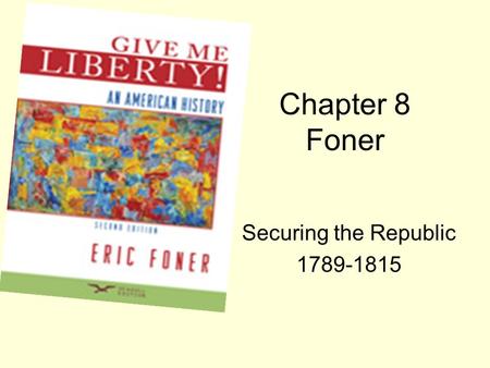 Chapter 8 Foner Securing the Republic 1789-1815. United States in 1789.