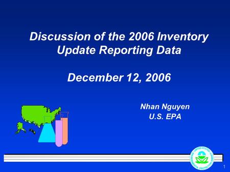 1 Discussion of the 2006 Inventory Update Reporting Data December 12, 2006 Nhan Nguyen U.S. EPA.