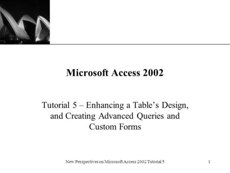 XP New Perspectives on Microsoft Access 2002 Tutorial 51 Microsoft Access 2002 Tutorial 5 – Enhancing a Table’s Design, and Creating Advanced Queries and.