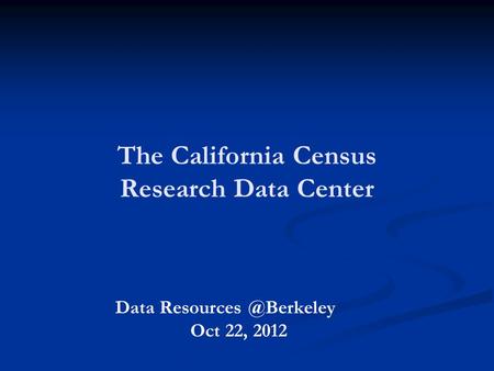 The California Census Research Data Center Data Oct 22, 2012.