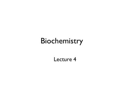 Biochemistry Lecture 4.