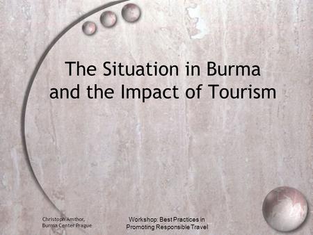Christoph Amthor, Burma Center Prague Workshop: Best Practices in Promoting Responsible Travel The Situation in Burma and the Impact of Tourism.
