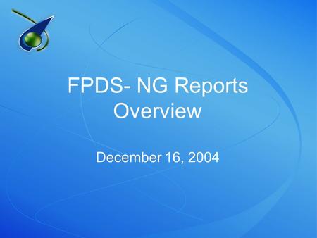 FPDS- NG Reports Overview December 16, 2004. Today’s Goals Provide an overview of the FPDS-NG reporting capability Demonstrate each of the reporting tools.