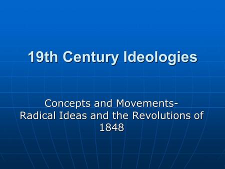 19th Century Ideologies Concepts and Movements- Radical Ideas and the Revolutions of 1848.