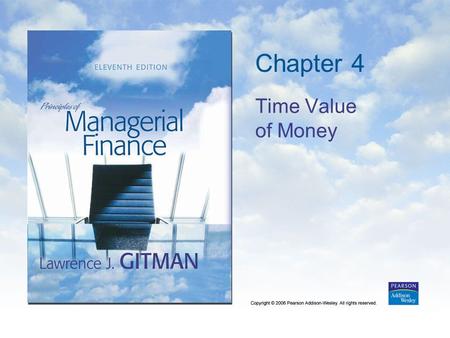 Chapter 4 Time Value of Money. Copyright © 2006 Pearson Addison-Wesley. All rights reserved. 4-2 Learning Goals 1.Discuss the role of time value in finance,