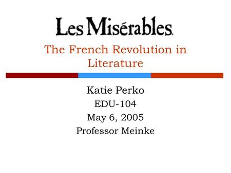 The French Revolution in Literature Katie Perko EDU-104 May 6, 2005 Professor Meinke.