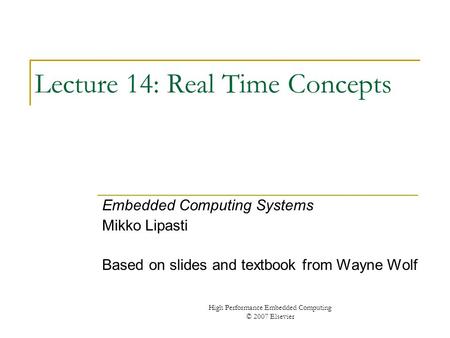 High Performance Embedded Computing © 2007 Elsevier Lecture 14: Real Time Concepts Embedded Computing Systems Mikko Lipasti Based on slides and textbook.