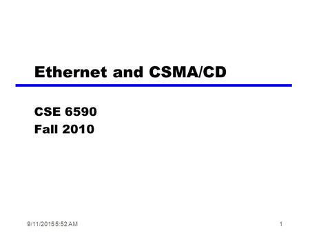 9/11/2015 5:55 AM1 Ethernet and CSMA/CD CSE 6590 Fall 2010.