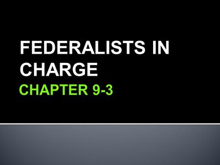 FEDERALISTS IN CHARGE.  1796 - Two terms in office  Served a symbol of national unity  Critics started to attack his foreign policy  Washington warned.