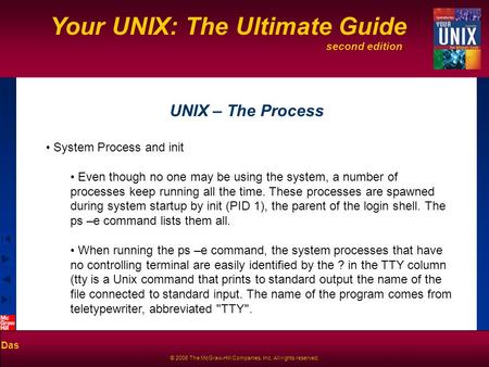 Second edition Your UNIX: The Ultimate Guide Das © 2006 The McGraw-Hill Companies, Inc. All rights reserved. UNIX – The Process System Process and init.