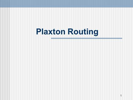 1 Plaxton Routing. 2 Introduction Plaxton routing is a scalable mechanism for accessing nearby copies of objects. Plaxton mesh is a data structure that.