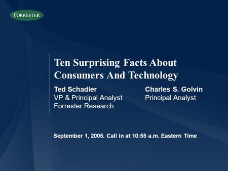 Ten Surprising Facts About Consumers And Technology Ted SchadlerCharles S. Golvin VP & Principal AnalystPrincipal Analyst Forrester Research September.