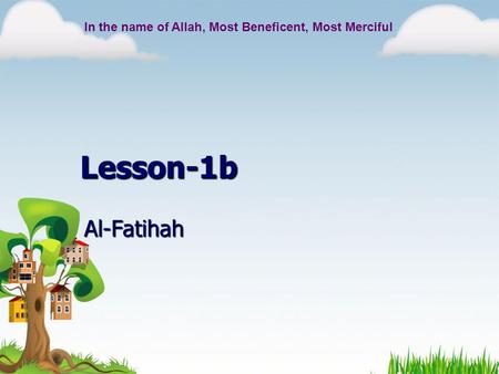 Lesson-1b Al-Fatihah In the name of Allah, Most Beneficent, Most Merciful.