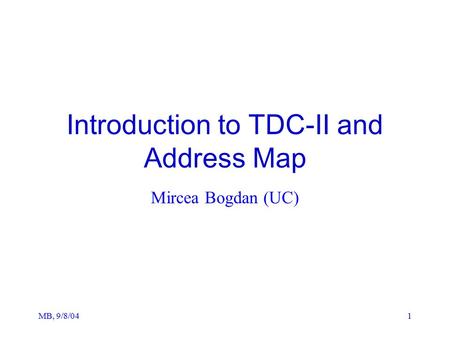 MB, 9/8/041 Introduction to TDC-II and Address Map Mircea Bogdan (UC)