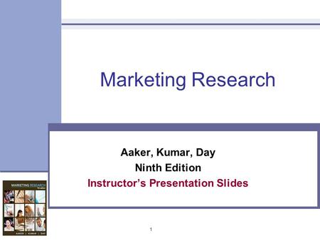 1 Marketing Research Aaker, Kumar, Day Ninth Edition Instructor’s Presentation Slides.