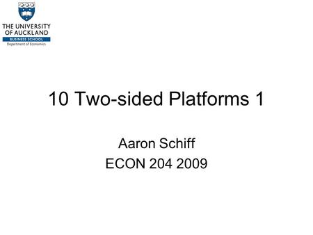 10 Two-sided Platforms 1 Aaron Schiff ECON 204 2009.