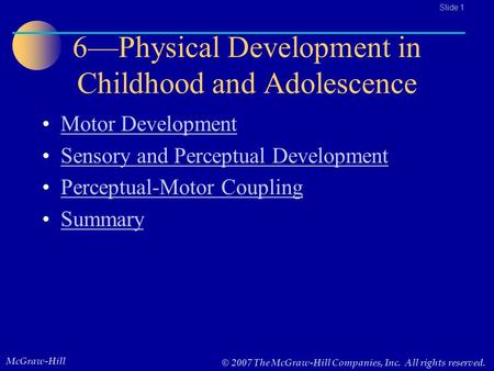 McGraw-Hill © 2007 The McGraw-Hill Companies, Inc. All rights reserved.. Slide 1 6—Physical Development in Childhood and Adolescence Motor Development.