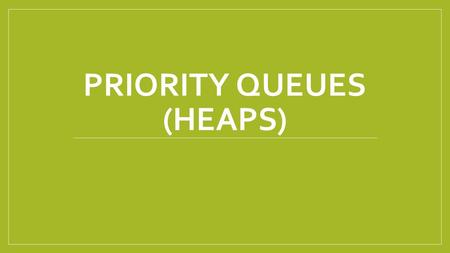 PRIORITY QUEUES (HEAPS). Queues are a standard mechanism for ordering tasks on a first-come, first-served basis However, some tasks may be more important.