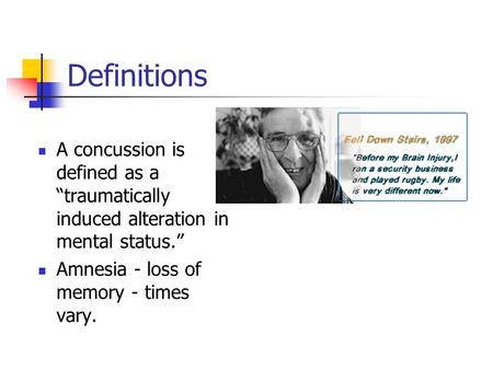 Definitions A concussion is defined as a “traumatically induced alteration in mental status.” Amnesia - loss of memory - times vary.