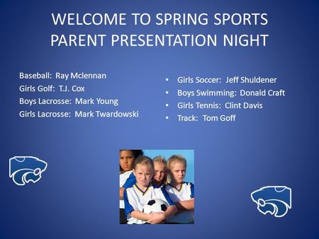 WELCOME TO SPRING SPORTS PARENT PRESENTATION NIGHT Baseball: Ray Mclennan Girls Golf: T.J. Cox Boys Lacrosse: Mark Young Girls Lacrosse: Mark Twardowski.