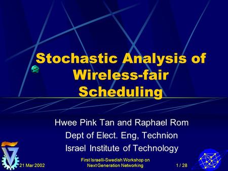 21 Mar 2002 First Israelli-Swedish Workshop on Next Generation Networking1 / 28 Stochastic Analysis of Wireless-fair Scheduling Hwee Pink Tan and Raphael.