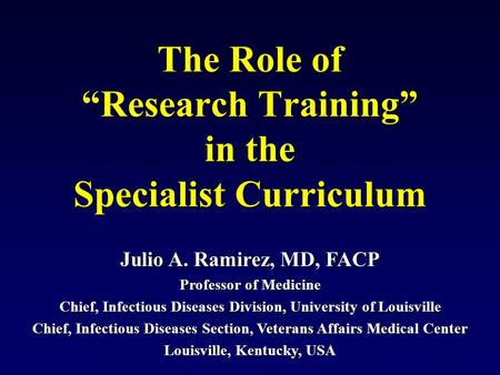 Julio A. Ramirez, MD, FACP Professor of Medicine Chief, Infectious Diseases Division, University of Louisville Chief, Infectious Diseases Section, Veterans.