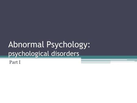 Abnormal Psychology: psychological disorders Part I.