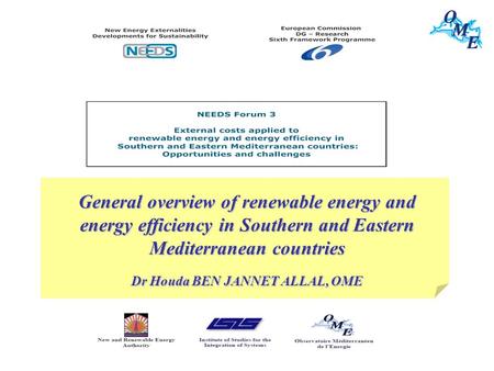 ENERGY IN THE MEDITERRANEAN REGION: Situation and prospects Dr Houda BEN JANNET ALLAL, OME General overview of renewable energy and energy efficiency in.