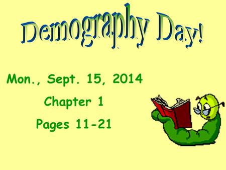 Mon., Sept. 15, 2014 Chapter 1 Pages 11-21. What is Demography? The study of human populations, including their size, growth, density, distribution, and.