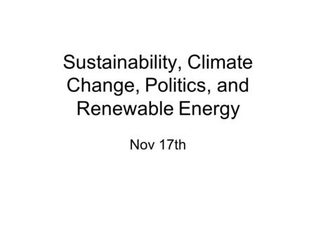 Sustainability, Climate Change, Politics, and Renewable Energy Nov 17th.