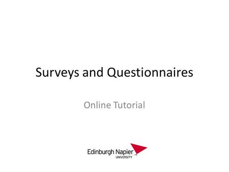 Surveys and Questionnaires Online Tutorial. What is a survey? A survey is a method of gathering information from a number of individuals, known as a sample,