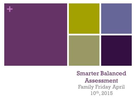 + Smarter Balanced Assessment Family Friday April 10 th, 2015.