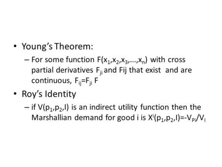 Young’s Theorem: – For some function F(x 1,x 2,x 3,...,x n ) with cross partial derivatives F ji and Fij that exist and are continuous, F ij =F ji F Roy’s.