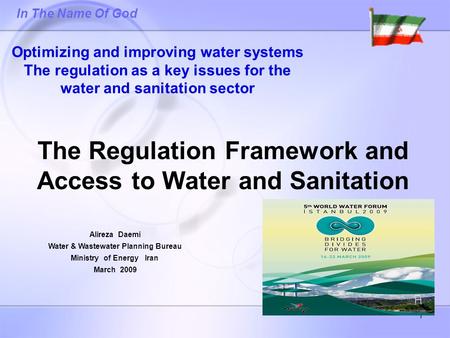 1 Alireza Daemi Water & Wastewater Planning Bureau Ministry of Energy Iran March 2009 In The Name Of God Optimizing and improving water systems The regulation.