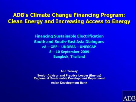 ADB’s Climate Change Financing Program: Clean Energy and Increasing Access to Energy Financing Sustainable Electrification South and South-East Asia Dialogues.