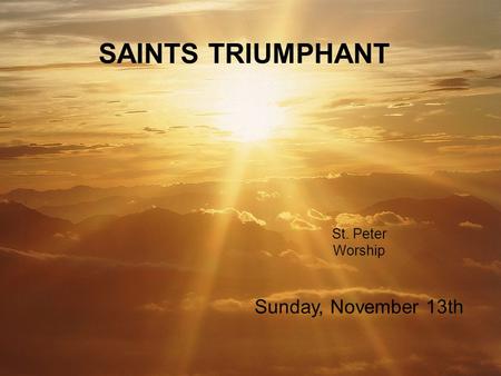 St. Peter Worship SAINTS TRIUMPHANT Sunday, November 13th.