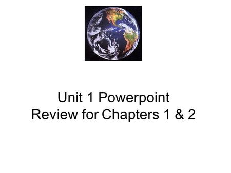 Unit 1 Powerpoint Review for Chapters 1 & 2